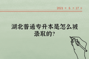 湖北普通專升本是怎么被錄取的？