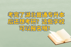 考完了湖北普通專升本后還想考研？這些學(xué)校可以報(bào)名哦！