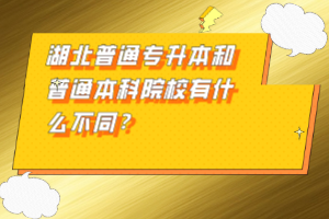 湖北普通專升本和普通本科院校有什么不同？