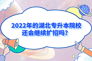 2022年的湖北專升本院校還會繼續(xù)擴招嗎？