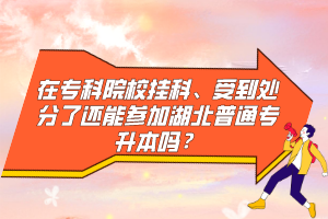 在?？圃盒炜?、受到處分了還能參加湖北普通專升本嗎？