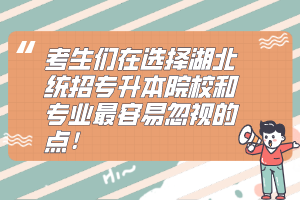 考生們?cè)谶x擇湖北統(tǒng)招專(zhuān)升本院校和專(zhuān)業(yè)最容易忽視的點(diǎn)！