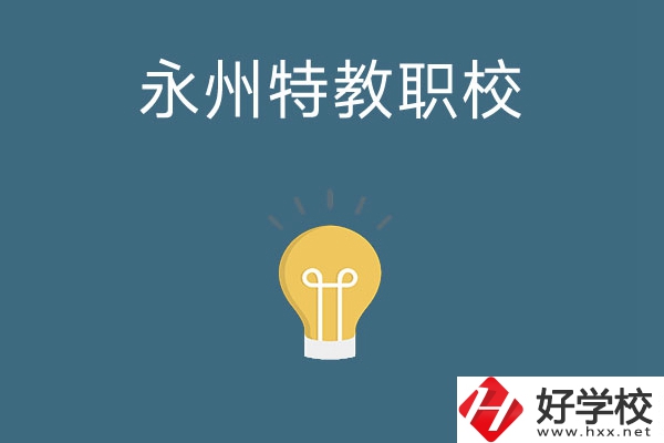永州市特教職業(yè)技術(shù)學(xué)校怎么樣？