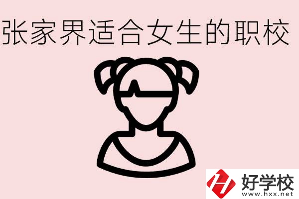 女生學(xué)什么專業(yè)好就業(yè)？張家界有什么適合女生的職校？