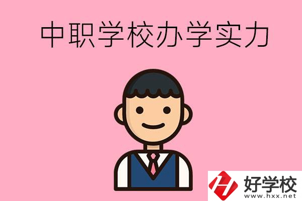長沙比較好的中職學校有哪些？辦學實力怎么樣？