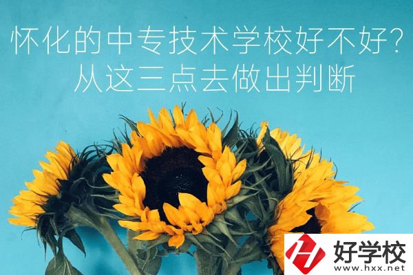 懷化的中專技術(shù)學校好不好？從這三點去做出判斷