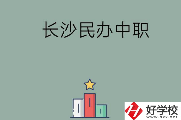 長(zhǎng)沙的民辦中職有哪些比較好？