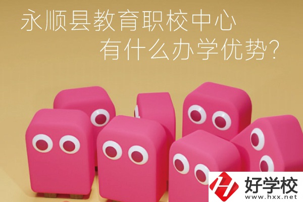 永順縣教育職校中心怎么樣？有什么辦學(xué)優(yōu)勢(shì)？
