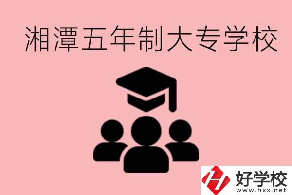 湘潭五年制大專有哪些學(xué)校？有哪些專業(yè)可以學(xué)？