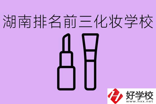 湖南化妝職校排名前三的是哪些？這個(gè)專業(yè)學(xué)什么？