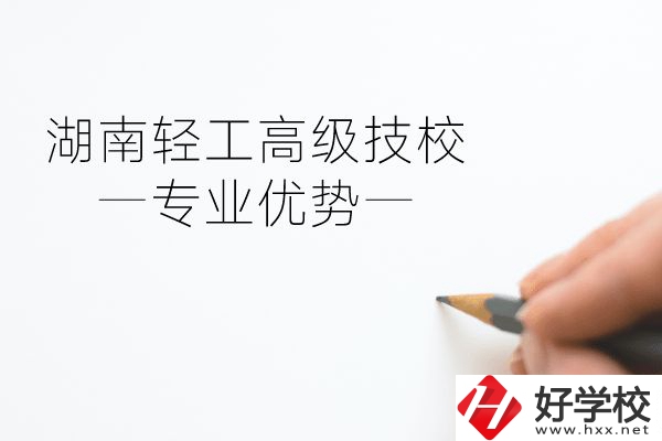 湖南輕工高級(jí)技校怎么樣？專業(yè)方面有什么優(yōu)勢(shì)？