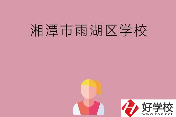 湘潭市雨湖區(qū)有哪些學(xué)校？