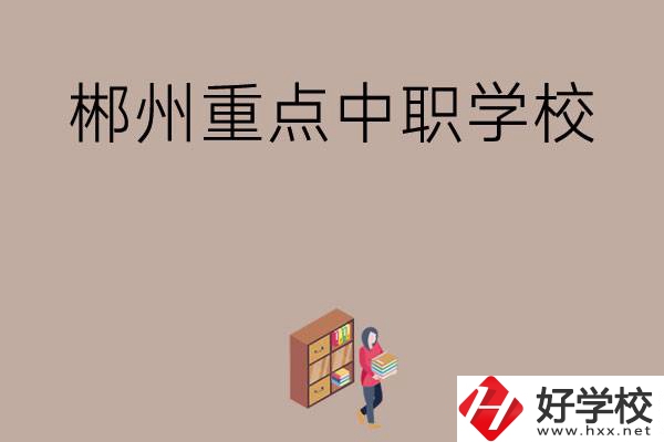 郴州有哪幾所重點中職學(xué)校？