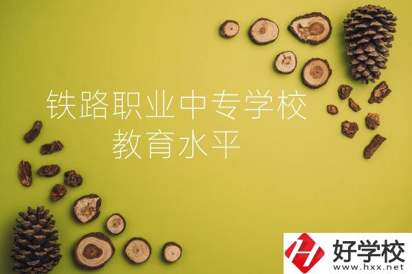 懷化鐵路職業(yè)中專學校怎么樣？教育水平如何？
