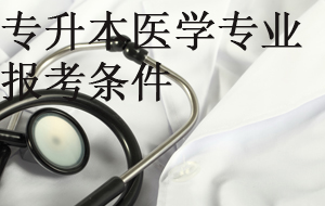 專升本醫(yī)學(xué)專業(yè)報考條件