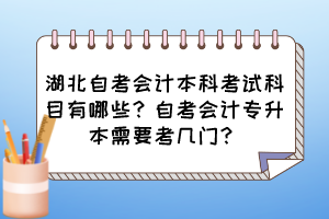 湖北自考會計本科考試科目有哪些？自考會計專升本需要考幾門？