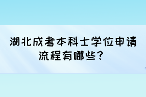 湖北成考本科士學(xué)位申請(qǐng)流程有哪些？